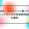NEC、インテントに基づくネットワークの自律運用技術を開発 半田貞治郎