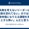 失敗を考えないリーダーは「失敗を恐れてない」のではなく「致命傷になりえる課題を見ることすら怖い」んだと思う。