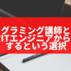 プログラミング講師として現役ITエンジニアから転職するという選択