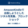 AmazonKindleで出版しようとしたデジタル写真集、ブロックでショック