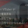 万が一"無敵"のVTuberがアニメ声優業界を破壊したとしても最早自業自得なのかもしれない