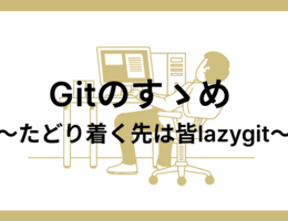 Gitのすゝめ 〜たどり着く先は皆lazygit〜