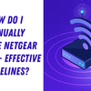 How Do I Manually Update Netgear Router- Effective Guidelines?