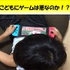 子どもがゲームをするのは悪か？よく言われる悪影響に反論！