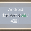 Androidおすすめアプリ4選！作業効率が向上する入れておいた方が良いおすすめアプリを紹介