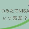 旧つみたてNISAでの投資は、いつ売却するのがベスト？