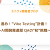 進め！“Vibe Testing”計画！ 〜AI開発推進部 QAの”初”挑戦〜