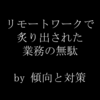 【新型コロナ禍】今日のリモートワーク・テレワーク～炙り出された業務の無駄～