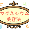 今更だけど、マグネシウム美容が素晴らしい👏