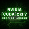 NVIDIAのCUDAとは？特徴やインストール方法について解説