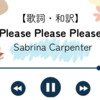 【歌詞・和訳】Please Please Please / Sabrina Carpenter / プリーズ・プリーズ・プリーズ / サブリナ・カーペンター
