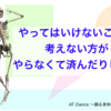 やってはいけないことを考えない方が　やらなくて済んだりします