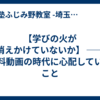【学びの火が消えかけていないか】 ── 無料動画の時代に心配していること