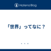 「世界」ってなに？