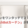 最近はカーテンの自動開閉もお手軽に！「SwitchBotカーテン」