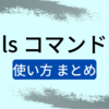 ls コマンド 【使い方 まとめ】