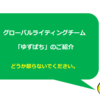 グローバルライティングチーム 「ゆずぱち」のご紹介 