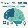 アルツハイマー型認知症：2005年から2025年の診断・治療の進歩