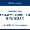 ネギ556本からの挑戦：千里の道半ばを超えて