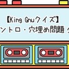 【King Gnuクイズ】歌詞イントロ・穴埋め問題 全30問