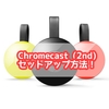 Chromecast（クロームキャスト）2ndの設定方法と使い方！