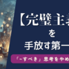 完璧主義で疲れたあなたへ│ラクになる考え方と「〜すべき」から抜け出す方法