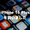 iPhone 16 Plusを買いました