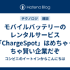 モバイルバッテリーのレンタルサービス「ChargeSpot」はめちゃくちゃ賢い企業だぞ