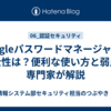 Googleパスワードマネージャーの安全性は？便利な使い方と弱点を専門家が解説
