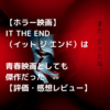 【ホラー映画】「IT THE END（イット ジ エンド）」は青春映画としても傑作だった【評価・感想レビュー】