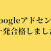 Googleアドセンス一発合格しました