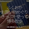 2780食目「ふくおかお買い物めぐりきっぷを使って博多散歩」お得に福岡を廻っちゃいました。