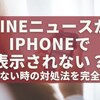 LINEニュースがiPhoneで表示されない？見れない時の対処法を完全解説