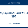 2023/12/4 寒いし大変だし早く寝る