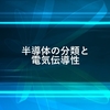 半導体の分類と電気伝導性について