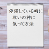 停滞している時に救いの神に気づく方法