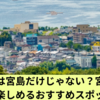 廿日市市は宮島だけじゃない？廿日市市の魅力とおすすめスポットについて