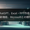 ChatGPT、Excel・PPT作成へ　OpenAI新機能、Microsoftとの競争激化か