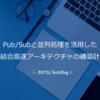 Pub/Subと並列処理を活用した疎結合高速アーキテクチャの構築計画