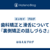 歯科矯正と滑舌について『裏側矯正の話しづらさ』