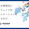 成長を企業理念に掲げるウェイブが、コミュニケーションを推進するわけ。