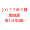 【家計管理】２０２２年３月第四週　子供３人５人家族の家計と収支の記録