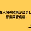 検査入院の結果が出ました　腎盂尿管癌編