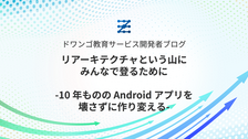 リアーキテクチャという山にみんなで登るために - 10 年ものの Android アプリを壊さずに作り変える -