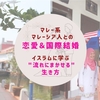 マレー系マレーシア人との恋愛＆国際結婚｜イスラムに学ぶ”流れにまかせる”生き方