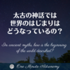 太古の神話では世界のはじまりはどうなっているの？ ～ MBA天文家Ray(星のソムリエ)の１分間天文教室