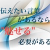 伝えたい言葉があるなら魅せる必要がある