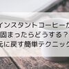 インスタントコーヒーが固まったらどうする？元に戻す簡単テクニック