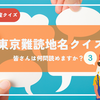 【クイズ】：これ読める？東京の激ムズ地名《vol.3》