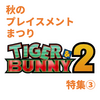 TIGER & BUNNY 2 まとめ　タイバニ秋のプレイスメントまつりまとめ③